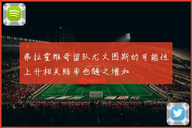 弗拉霍维奇留队尤文图斯的可能性上升相关赔率也随之增加