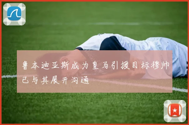 鲁本迪亚斯成为皇马引援目标穆帅已与其展开沟通