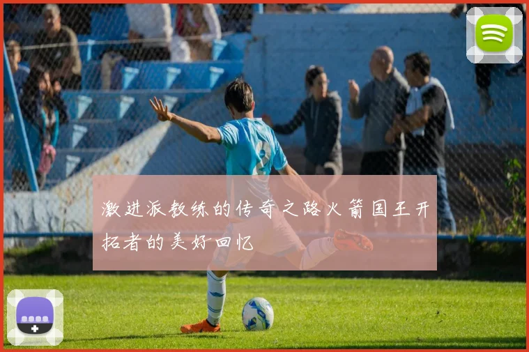 激进派教练的传奇之路火箭国王开拓者的美好回忆