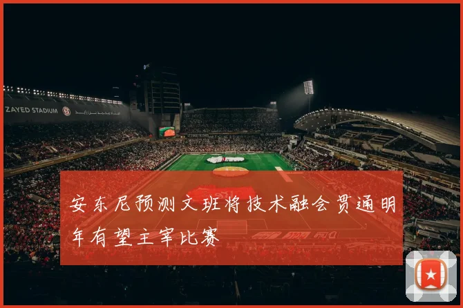 安东尼预测文班将技术融会贯通明年有望主宰比赛